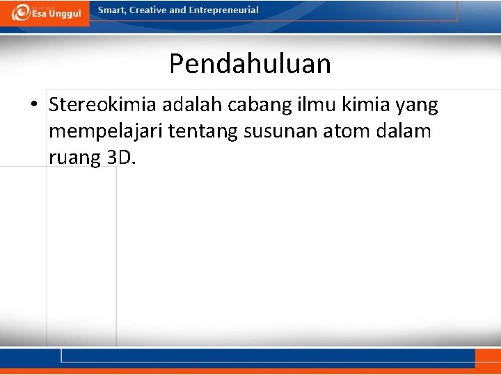 Pendahuluan • Stereokimia adalah cabang ilmu kimia yang mempelajari tentang susunan atom dalam ruang