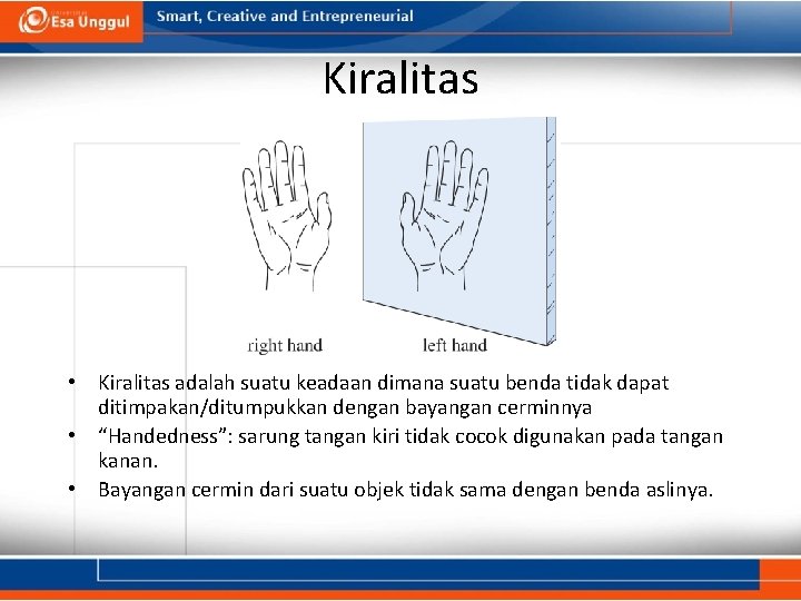 Kiralitas • Kiralitas adalah suatu keadaan dimana suatu benda tidak dapat ditimpakan/ditumpukkan dengan bayangan