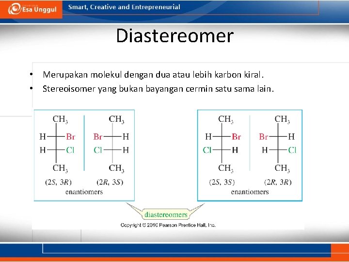 Diastereomer • Merupakan molekul dengan dua atau lebih karbon kiral. • Stereoisomer yang bukan