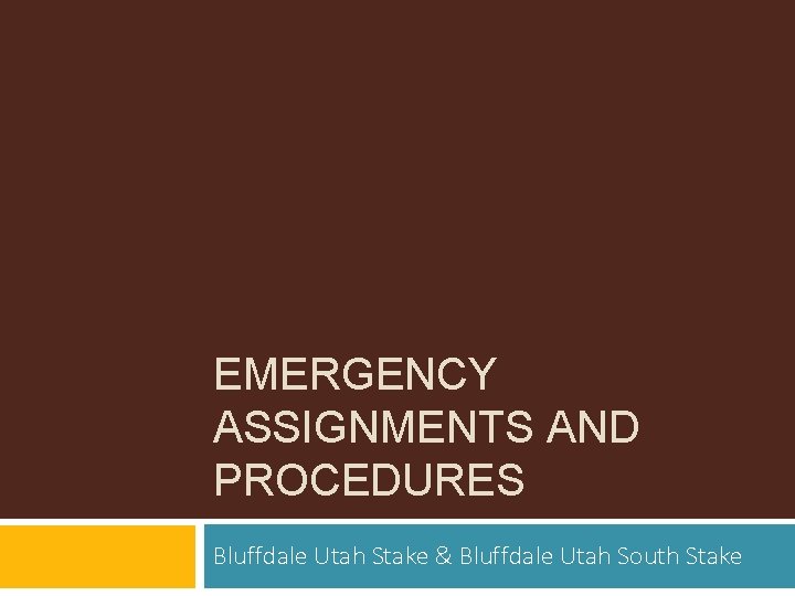 EMERGENCY ASSIGNMENTS AND PROCEDURES Bluffdale Utah Stake & Bluffdale Utah South Stake 