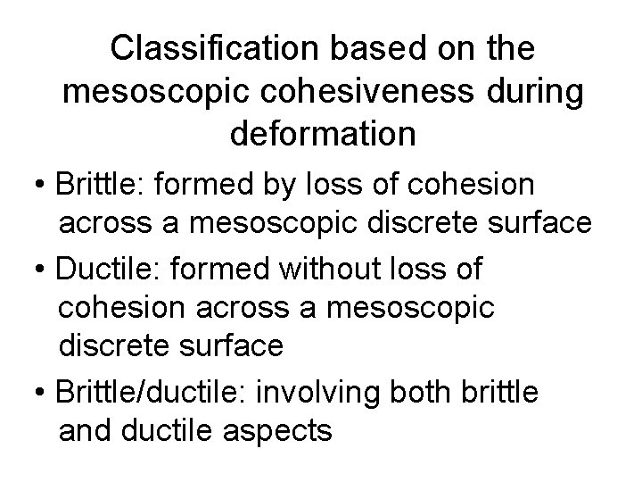 Classification based on the mesoscopic cohesiveness during deformation • Brittle: formed by loss of