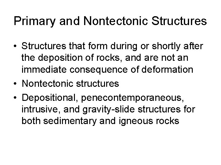 Primary and Nontectonic Structures • Structures that form during or shortly after the deposition