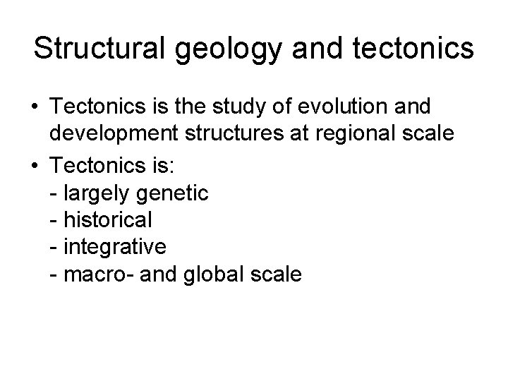 Structural geology and tectonics • Tectonics is the study of evolution and development structures