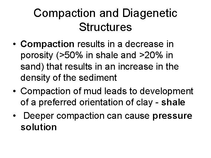 Compaction and Diagenetic Structures • Compaction results in a decrease in porosity (>50% in