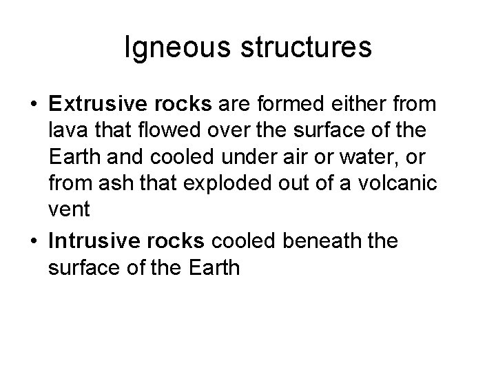 Igneous structures • Extrusive rocks are formed either from lava that flowed over the