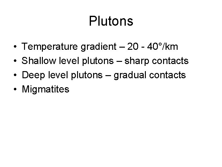 Plutons • • Temperature gradient – 20 - 40°/km Shallow level plutons – sharp