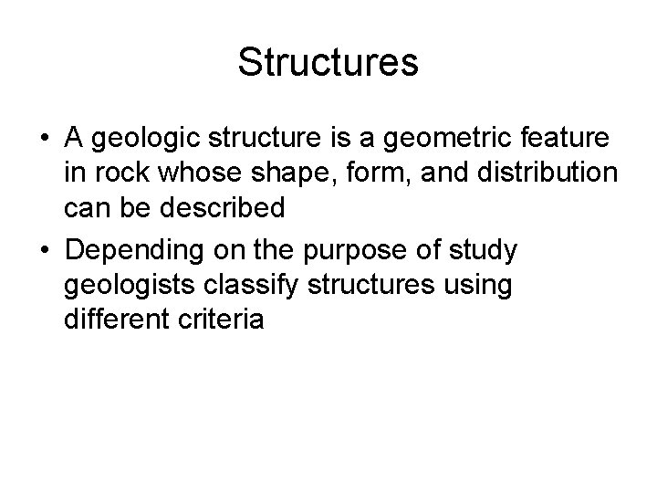 Structures • A geologic structure is a geometric feature in rock whose shape, form,