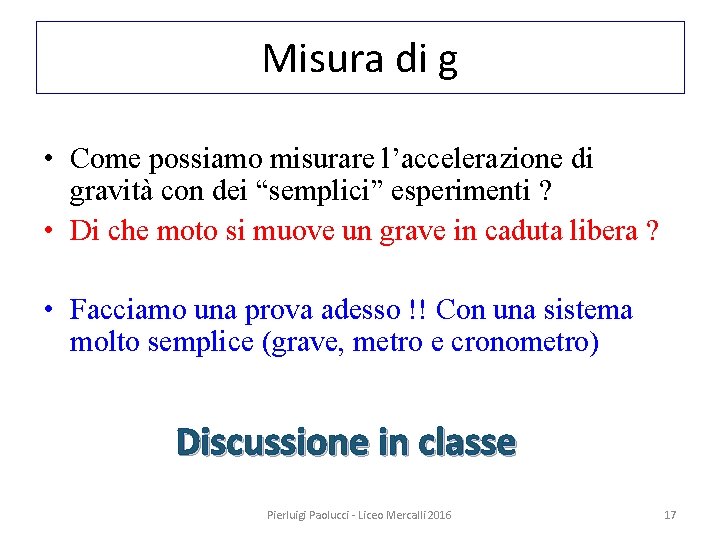 Misura di g • Come possiamo misurare l’accelerazione di gravità con dei “semplici” esperimenti