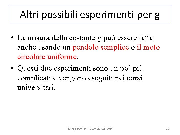 Altri possibili esperimenti per g • La misura della costante g può essere fatta