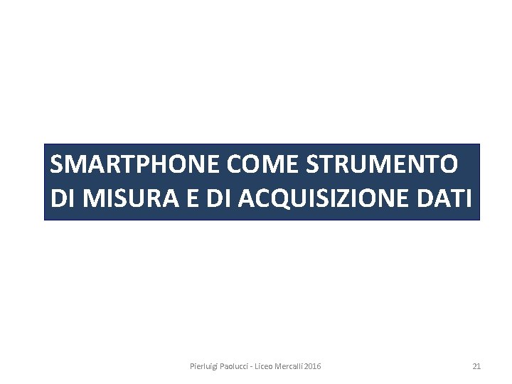 SMARTPHONE COME STRUMENTO DI MISURA E DI ACQUISIZIONE DATI Pierluigi Paolucci - Liceo Mercalli