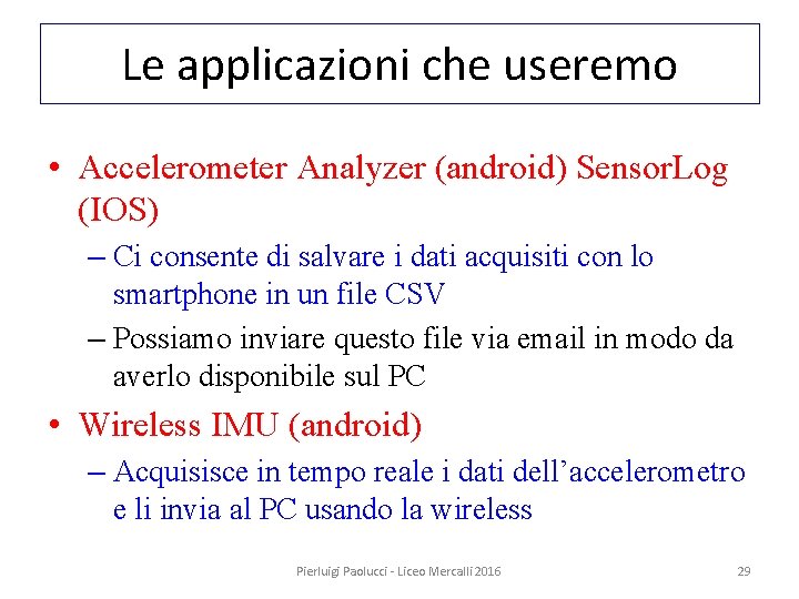 Le applicazioni che useremo • Accelerometer Analyzer (android) Sensor. Log (IOS) – Ci consente