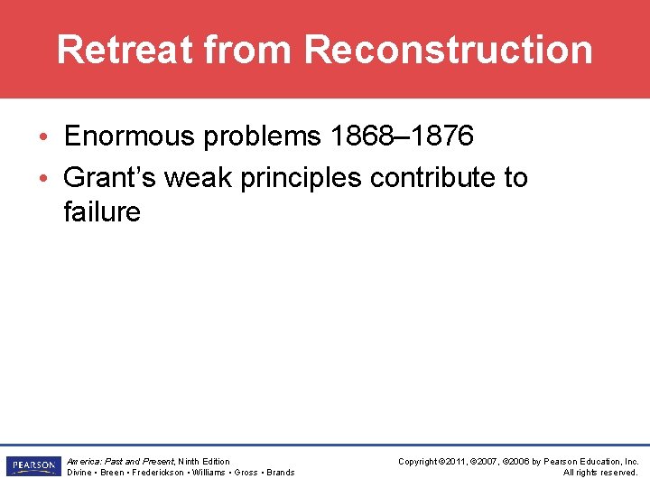 Retreat from Reconstruction • Enormous problems 1868– 1876 • Grant’s weak principles contribute to