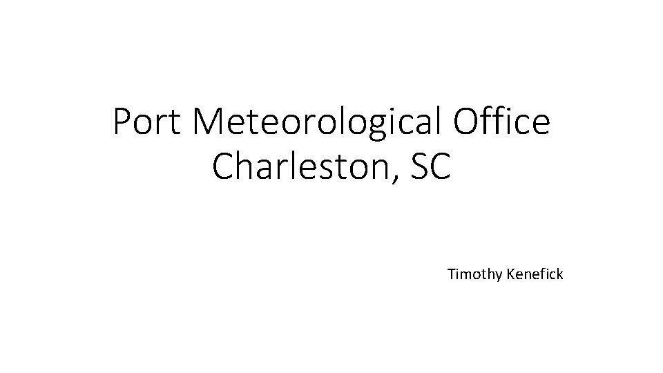 Port Meteorological Office Charleston, SC Timothy Kenefick 