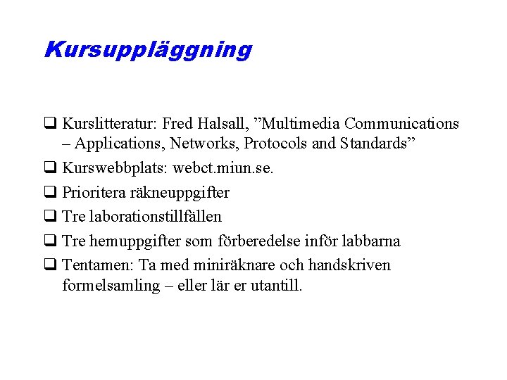 Kursuppläggning q Kurslitteratur: Fred Halsall, ”Multimedia Communications – Applications, Networks, Protocols and Standards” q