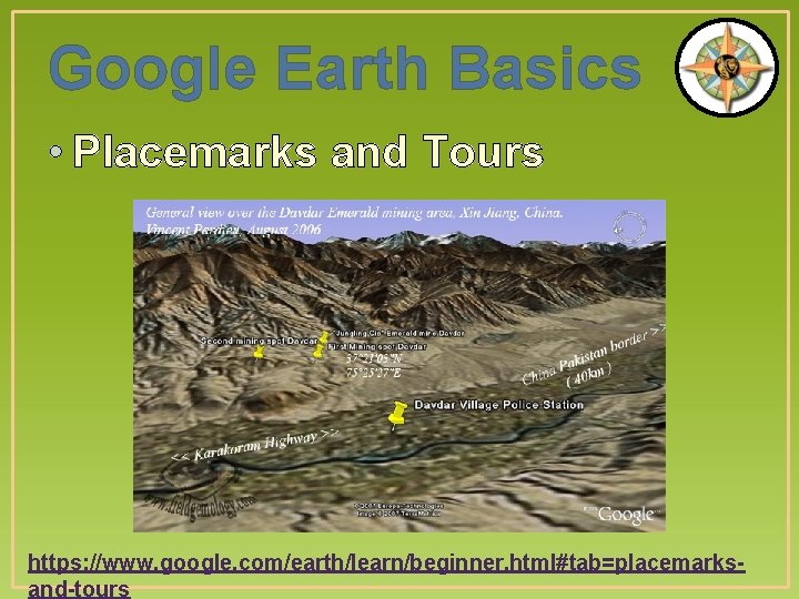 Google Earth Basics • Placemarks and Tours https: //www. google. com/earth/learn/beginner. html#tab=placemarksand-tours 