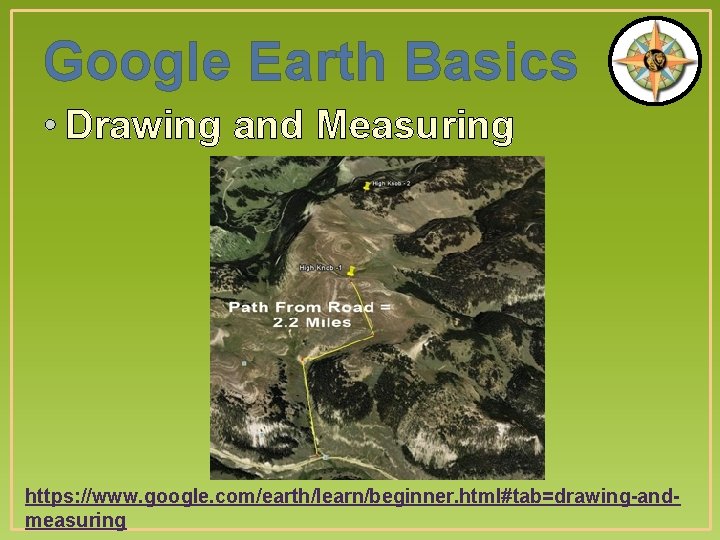 Google Earth Basics • Drawing and Measuring https: //www. google. com/earth/learn/beginner. html#tab=drawing-andmeasuring 