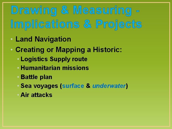 Drawing & Measuring Implications & Projects • Land Navigation • Creating or Mapping a