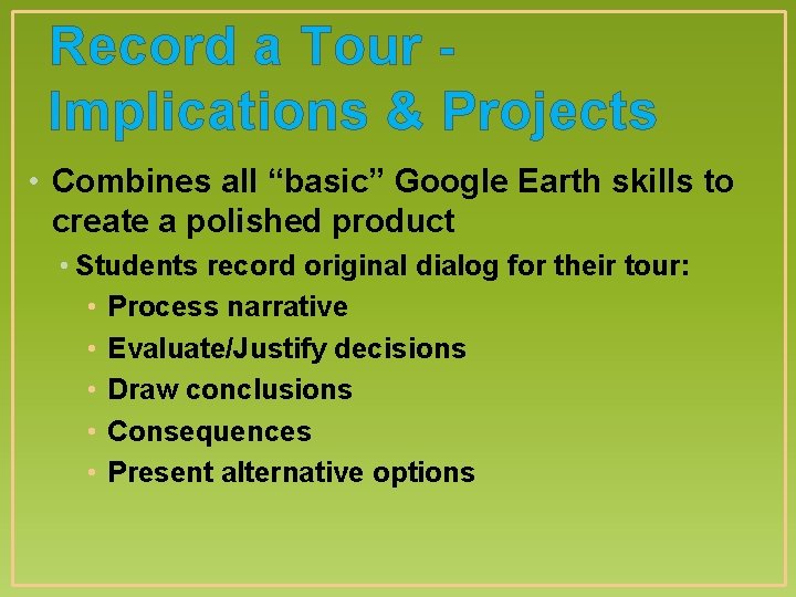 Record a Tour Implications & Projects • Combines all “basic” Google Earth skills to
