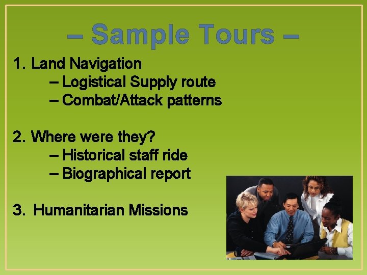 – Sample Tours – 1. Land Navigation – Logistical Supply route – Combat/Attack patterns