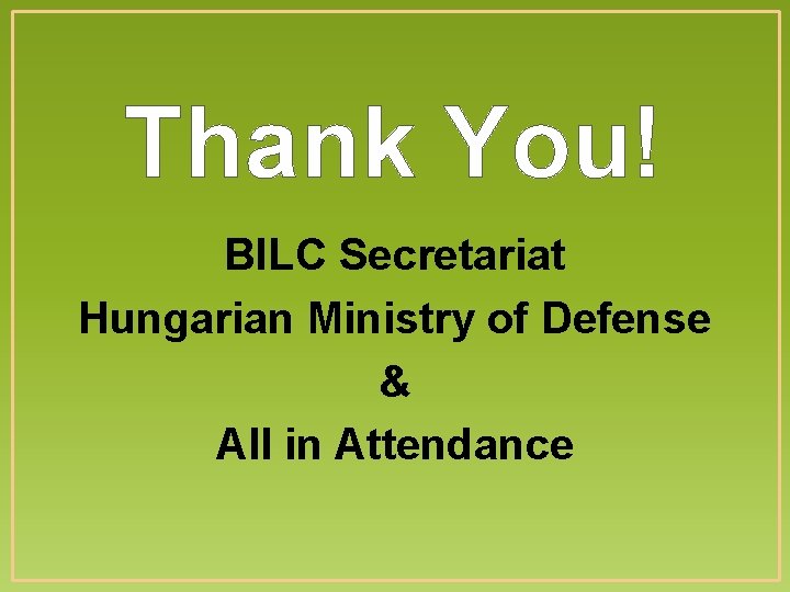 Thank You! BILC Secretariat Hungarian Ministry of Defense & All in Attendance 