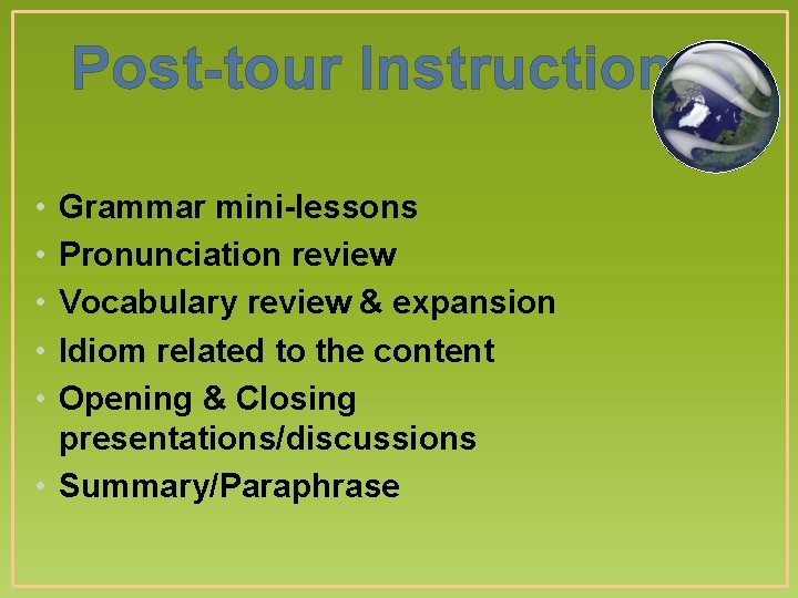 Post-tour Instruction • • • Grammar mini-lessons Pronunciation review Vocabulary review & expansion Idiom