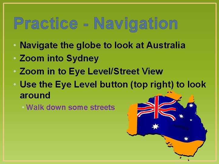 Practice - Navigation • • Navigate the globe to look at Australia Zoom into