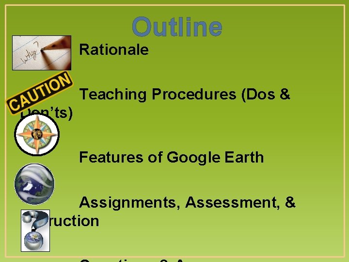 Outline Rationale Teaching Procedures (Dos & Don’ts) Features of Google Earth Assignments, Assessment, &