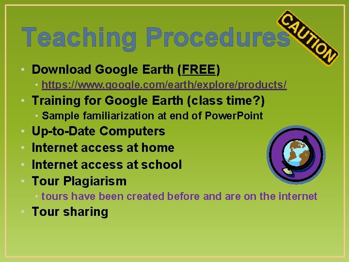 Teaching Procedures • Download Google Earth (FREE) • https: //www. google. com/earth/explore/products/ • Training