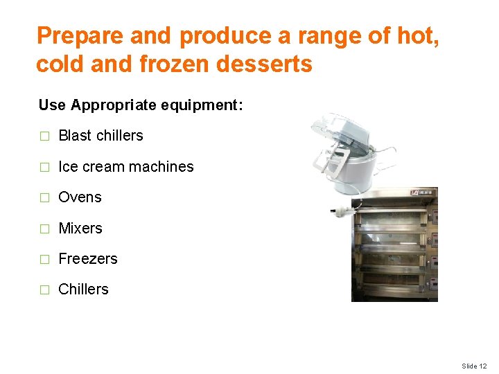 Prepare and produce a range of hot, cold and frozen desserts Use Appropriate equipment:
