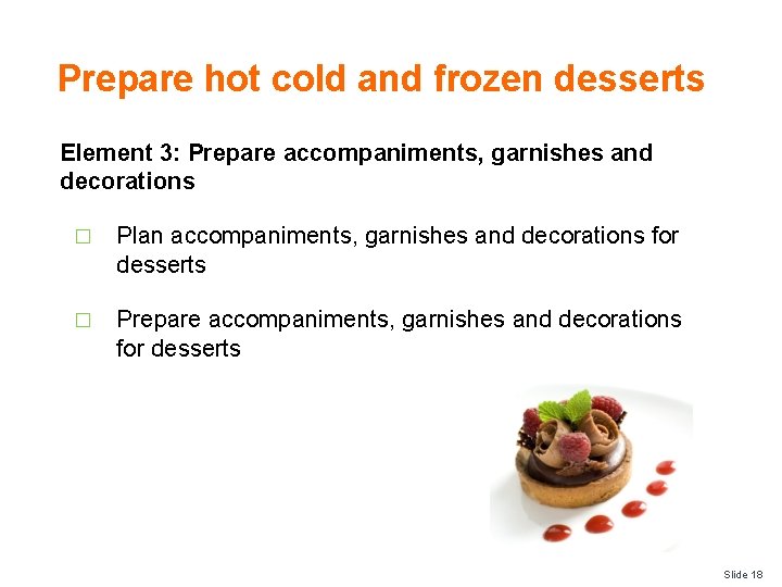 Prepare hot cold and frozen desserts Element 3: Prepare accompaniments, garnishes and decorations �