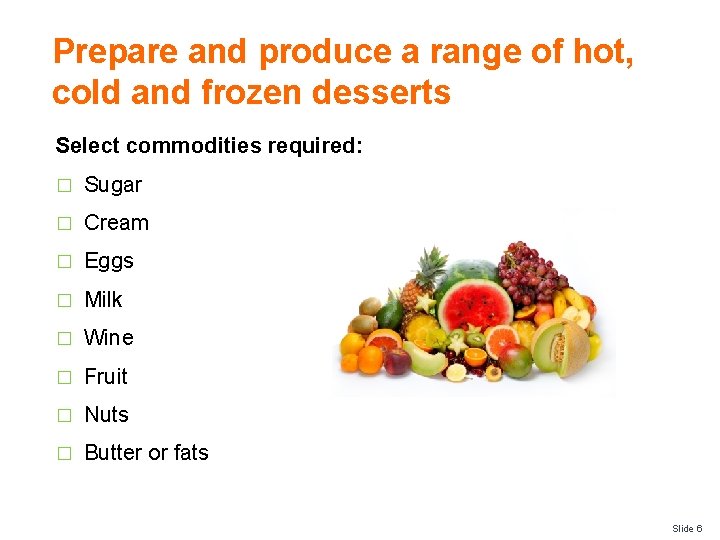 Prepare and produce a range of hot, cold and frozen desserts Select commodities required: