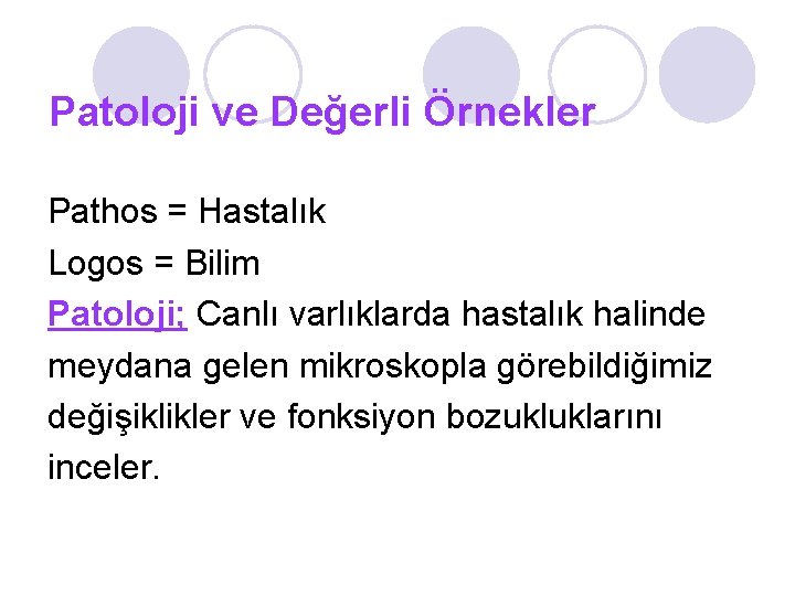 Patoloji ve Değerli Örnekler Pathos = Hastalık Logos = Bilim Patoloji; Canlı varlıklarda hastalık