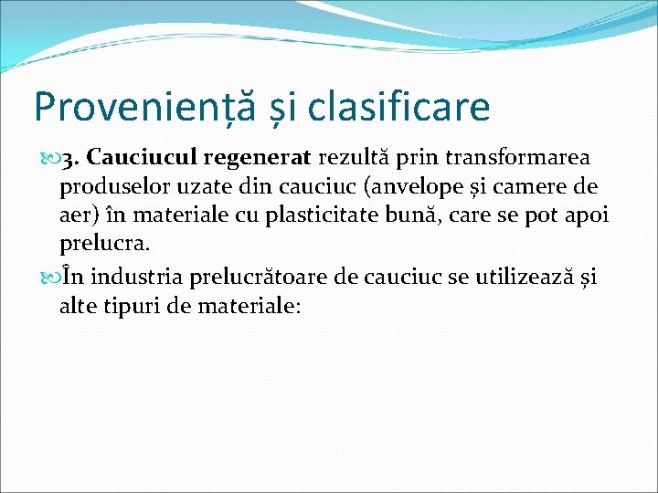Proveniență și clasificare 3. Cauciucul regenerat rezultă prin transformarea produselor uzate din cauciuc (anvelope