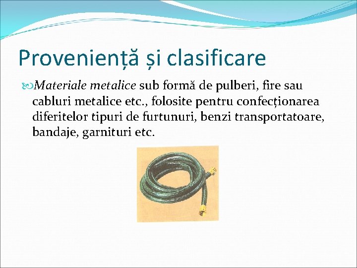 Proveniență și clasificare Materiale metalice sub formă de pulberi, fire sau cabluri metalice etc.