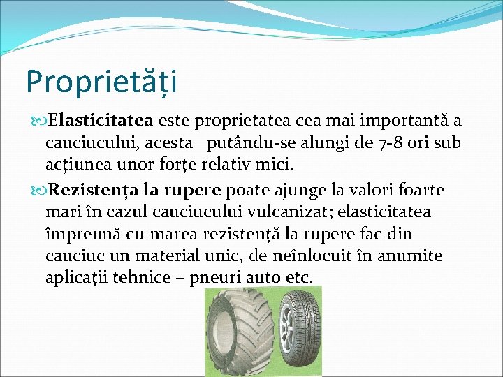 Proprietăți Elasticitatea este proprietatea cea mai importantă a cauciucului, acesta putându-se alungi de 7