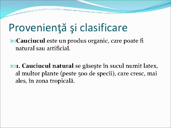 Provenienţă şi clasificare Cauciucul este un produs organic, care poate fi natural sau artificial.