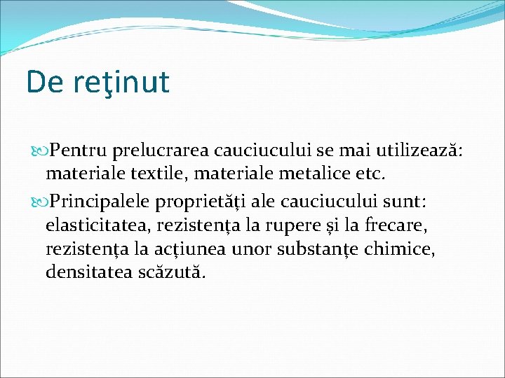 De reţinut Pentru prelucrarea cauciucului se mai utilizează: materiale textile, materiale metalice etc. Principalele