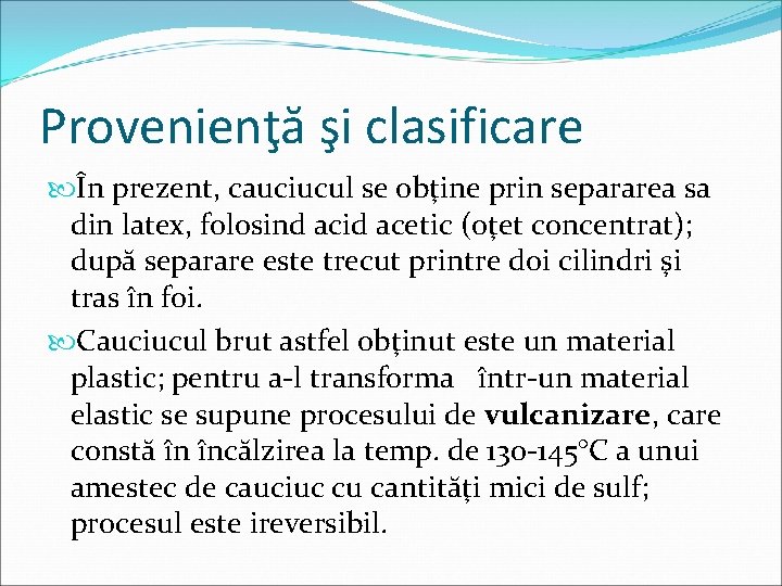 Provenienţă şi clasificare În prezent, cauciucul se obţine prin separarea sa din latex, folosind