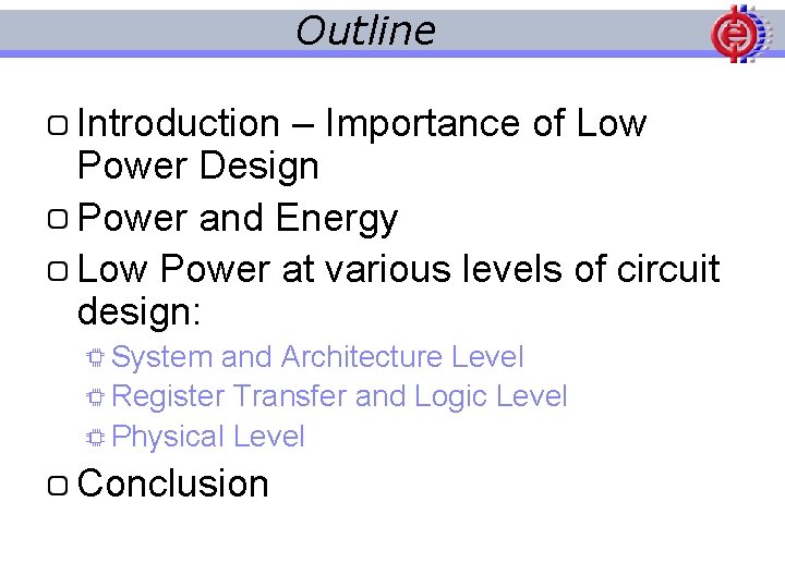 Outline Introduction – Importance of Low Power Design Power and Energy Low Power at