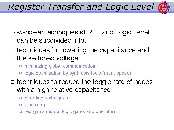 Register Transfer and Logic Level Low-power techniques at RTL and Logic Level can be