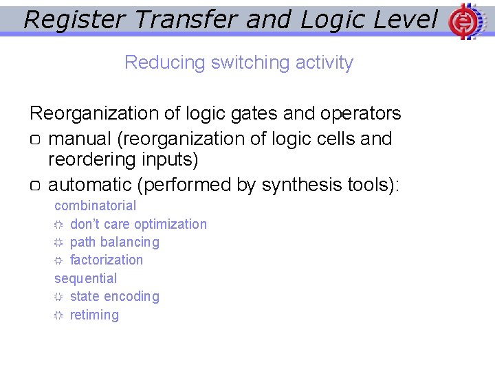 Register Transfer and Logic Level Reducing switching activity Reorganization of logic gates and operators