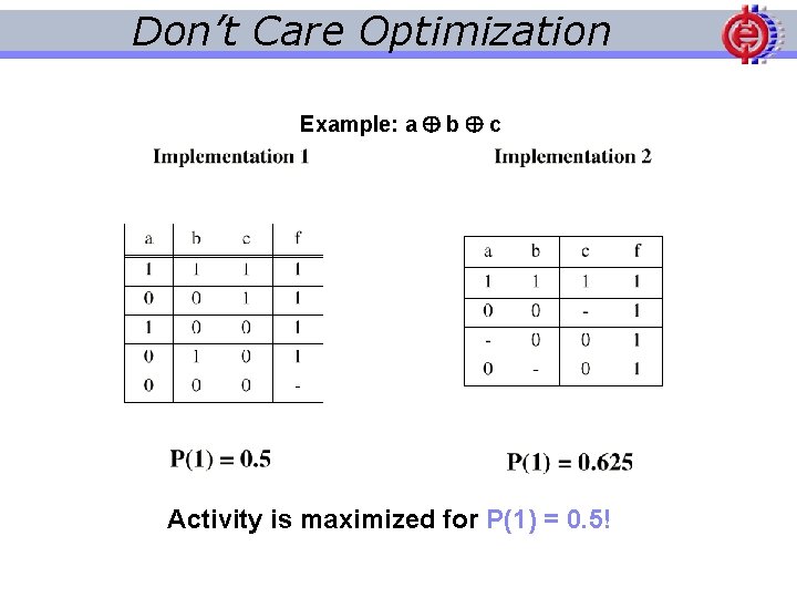 Don’t Care Optimization Example: a b c Activity is maximized for P(1) = 0.