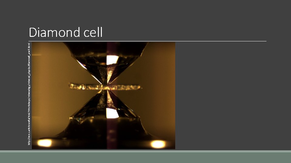 http: //serc. carleton. edu/NAGTWorkshops/mineralogy/mineral_physics/diamond_anvil. html Diamond cell 