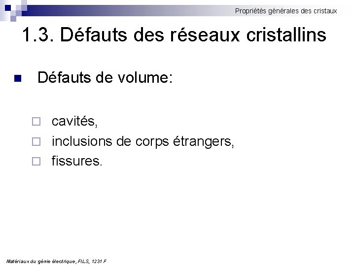 Propriétés générales des cristaux 1. 3. Défauts des réseaux cristallins n Défauts de volume: