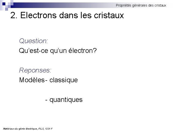 Propriétés générales des cristaux 2. Electrons dans les cristaux Question: Qu’est-ce qu’un électron? Reponses: