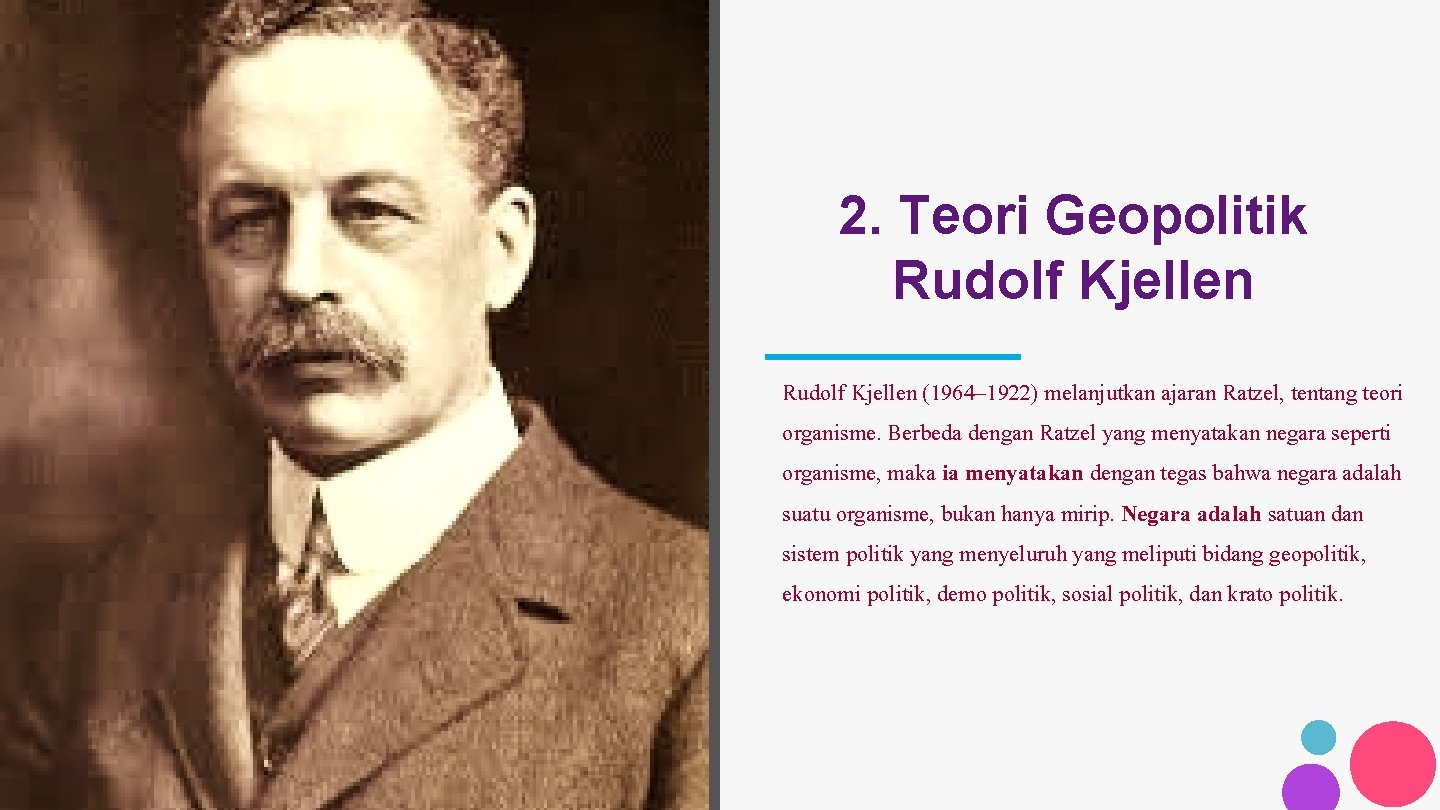 2. Teori Geopolitik Rudolf Kjellen (1964– 1922) melanjutkan ajaran Ratzel, tentang teori organisme. Berbeda