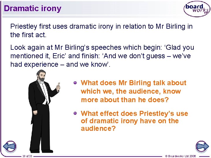 Dramatic irony Priestley first uses dramatic irony in relation to Mr Birling in the