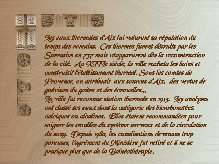 Les eaux thermales d’Aix lui valurent sa réputation du temps des romains. Ces thermes