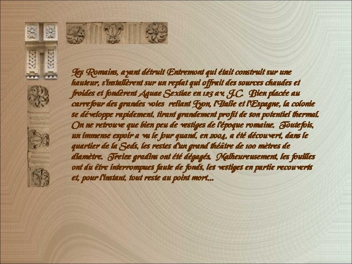 Les Romains, ayant détruit Entremont qui était construit sur une hauteur, s’installèrent sur un