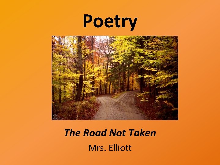 Poetry The Road Not Taken Mrs. Elliott 